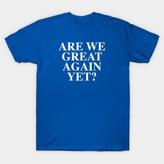 Are We Great Again Yet T-Shirt by zellsbells